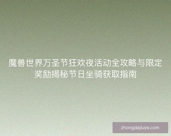 魔兽世界万圣节狂欢夜活动全攻略与限定奖励揭秘节日坐骑获取指南